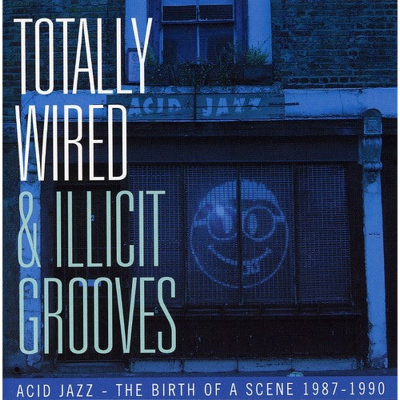 Totally Wired & Illict Grooves Acid Jazz/ Various - Totally Wired and Illicit Grooves Acid Jazz - The Birth Of A Scene 1987-1990