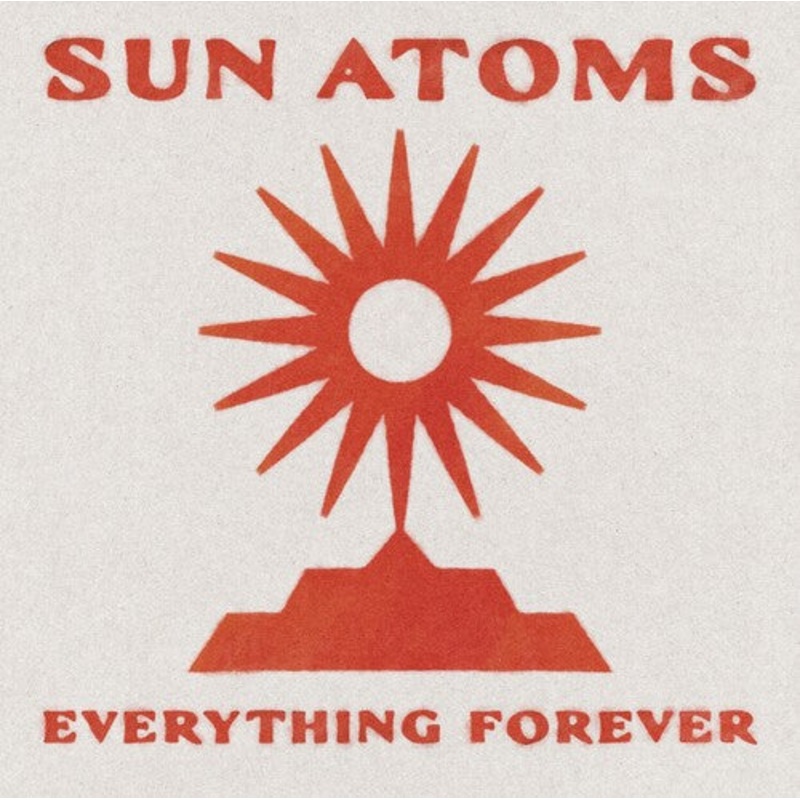 Sun Atoms - Everything Forever