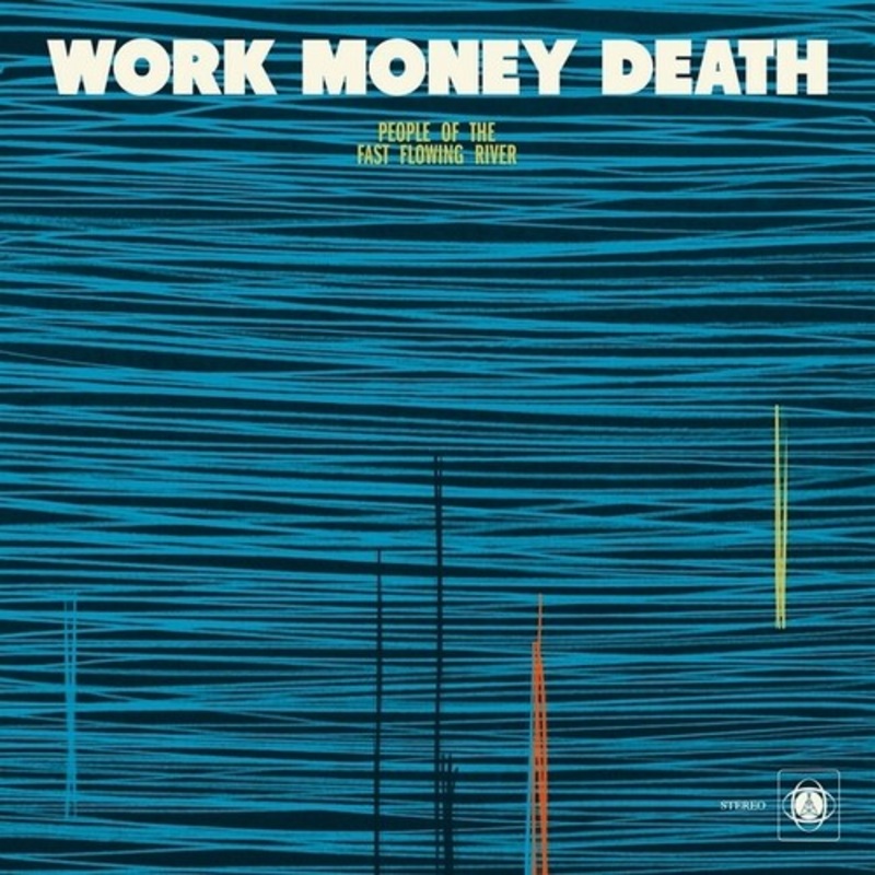 Work Money Death - People Of The Fast Flowing River